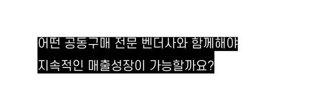 어떤 공동구매 전문 벤더사와 함께해야 지속적인 매출성장이 가능할까요